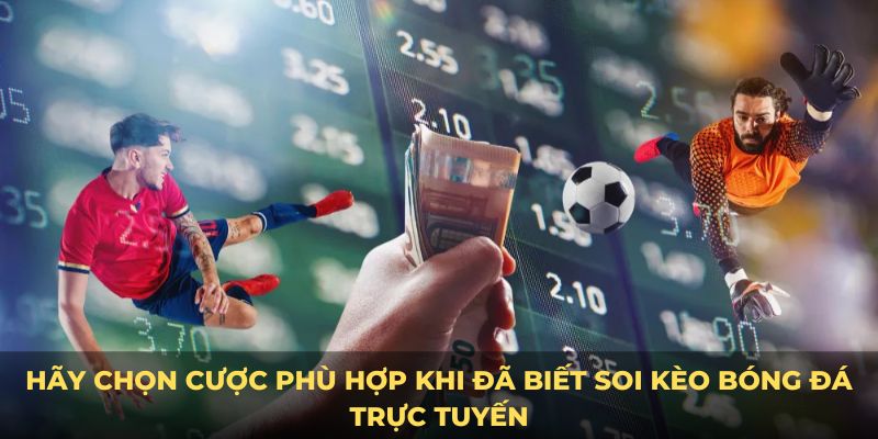 Hãy chọn cược phù hợp khi đã biết soi kèo bóng đá trực tuyến