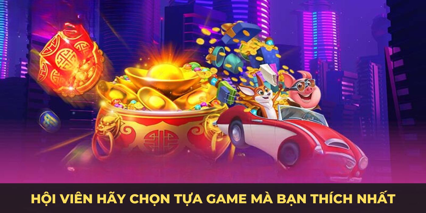 Hội viên hãy chọn tựa game mà bạn thích nhất