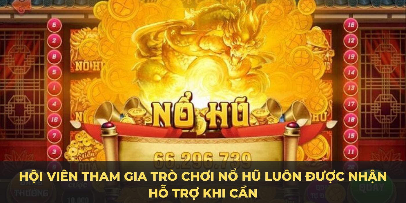 Hội viên tham gia trò chơi nổ hũ luôn được nhận hỗ trợ khi cần